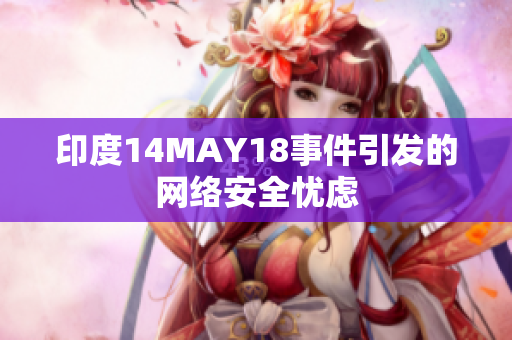 印度14MAY18事件引发的网络安全忧虑