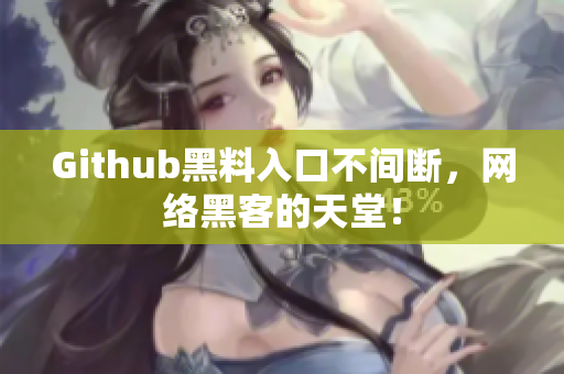Github黑料入口不间断，网络黑客的天堂！