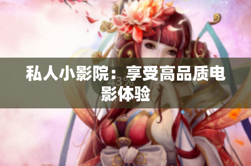 私人小影院：享受高品质电影体验
