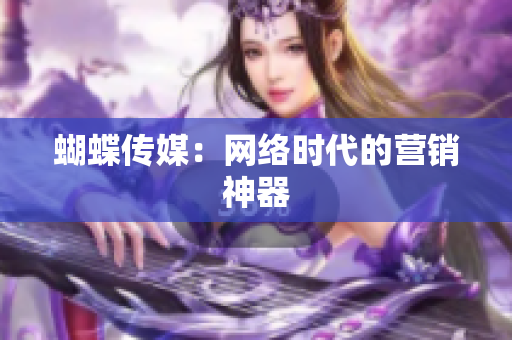 蝴蝶传媒：网络时代的营销神器