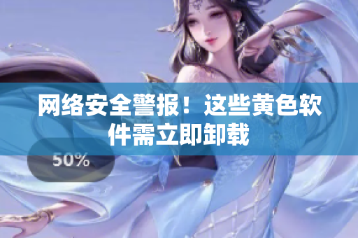 网络安全警报！这些黄色软件需立即卸载