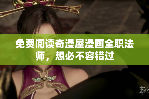 免费阅读奇漫屋漫画全职法师，想必不容错过