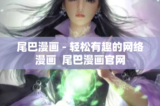 尾巴漫画 - 轻松有趣的网络漫画  尾巴漫画官网