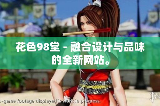 花色98堂 - 融合设计与品味的全新网站。