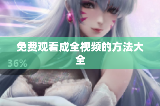 免费观看成全视频的方法大全