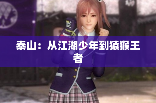 泰山：从江湖少年到猿猴王者