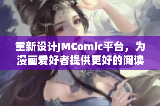 重新设计JMComic平台，为漫画爱好者提供更好的阅读体验