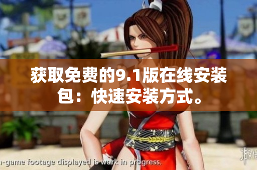 获取免费的9.1版在线安装包：快速安装方式。