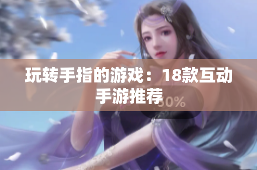 玩转手指的游戏：18款互动手游推荐