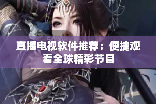 直播电视软件推荐：便捷观看全球精彩节目