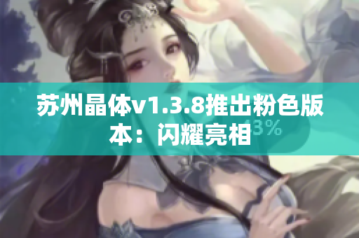 苏州晶体v1.3.8推出粉色版本：闪耀亮相