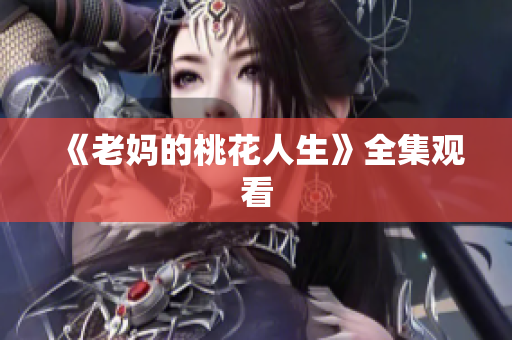 《老妈的桃花人生》全集观看