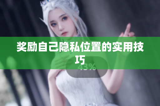 奖励自己隐私位置的实用技巧