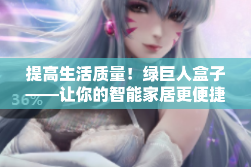 提高生活质量！绿巨人盒子——让你的智能家居更便捷