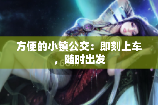 方便的小镇公交：即刻上车，随时出发