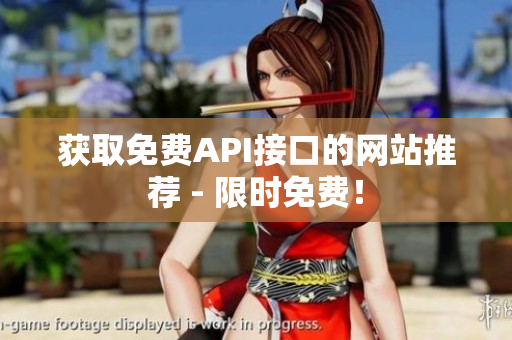 获取免费API接口的网站推荐 - 限时免费！