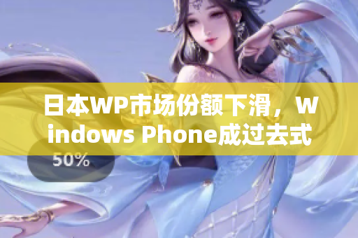 日本WP市场份额下滑，Windows Phone成过去式