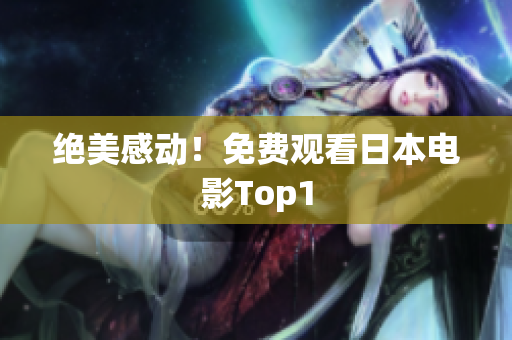 绝美感动！免费观看日本电影Top1
