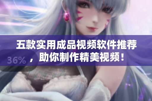 五款实用成品视频软件推荐，助你制作精美视频！