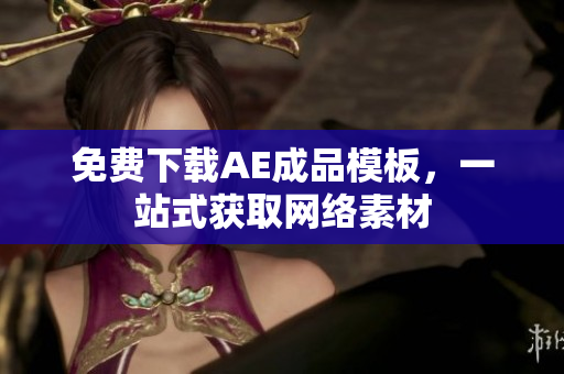 免费下载AE成品模板，一站式获取网络素材