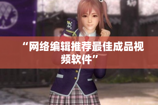“网络编辑推荐最佳成品视频软件”