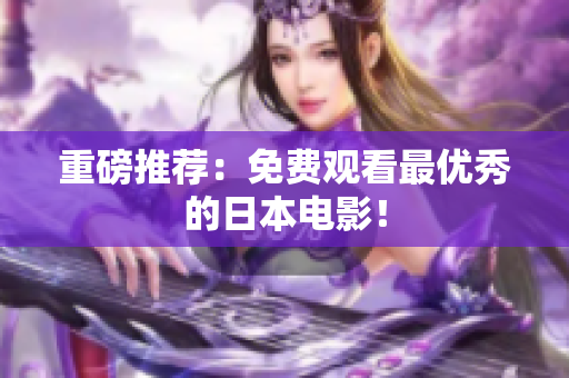 重磅推荐：免费观看最优秀的日本电影！