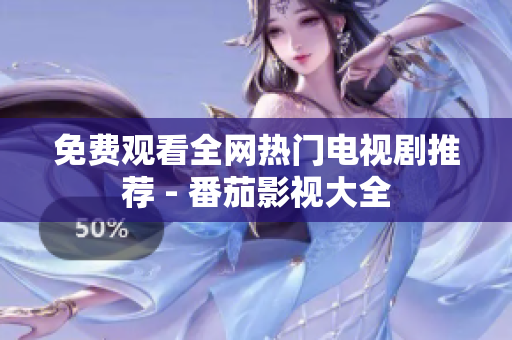 免费观看全网热门电视剧推荐 - 番茄影视大全