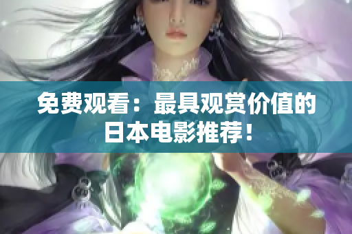 免费观看：最具观赏价值的日本电影推荐！