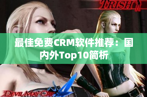 最佳免费CRM软件推荐：国内外Top10简析