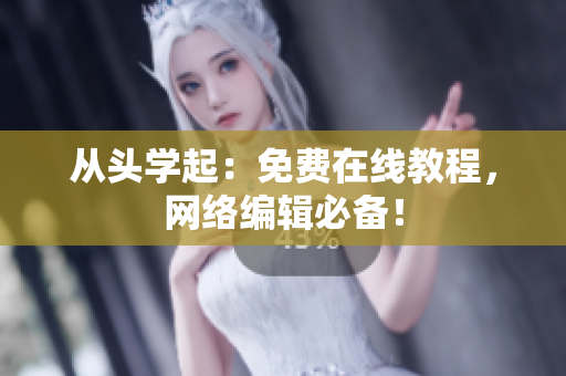 从头学起：免费在线教程，网络编辑必备！