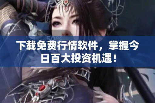 下载免费行情软件，掌握今日百大投资机遇！