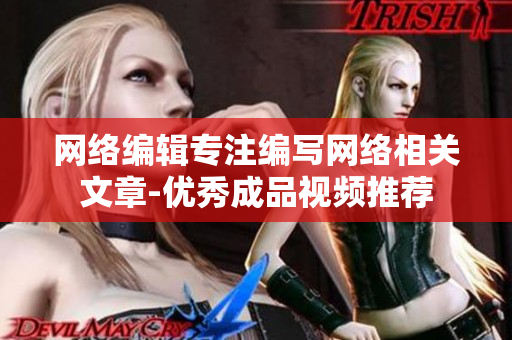 网络编辑专注编写网络相关文章-优秀成品视频推荐