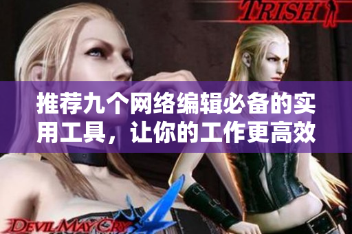 推荐九个网络编辑必备的实用工具，让你的工作更高效