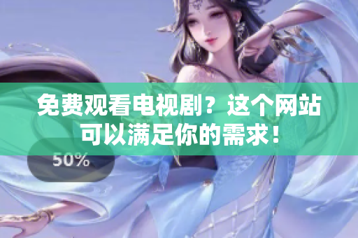 免费观看电视剧？这个网站可以满足你的需求！