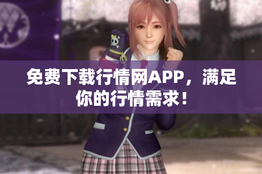 免费下载行情网APP，满足你的行情需求！