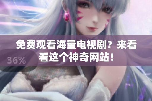 免费观看海量电视剧？来看看这个神奇网站！