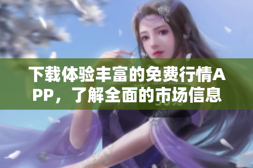 下载体验丰富的免费行情APP，了解全面的市场信息！
