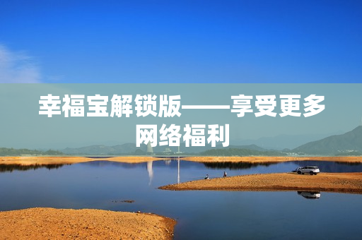幸福宝解锁版——享受更多网络福利