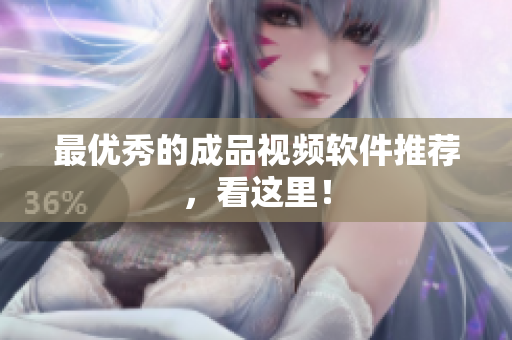 最优秀的成品视频软件推荐，看这里！