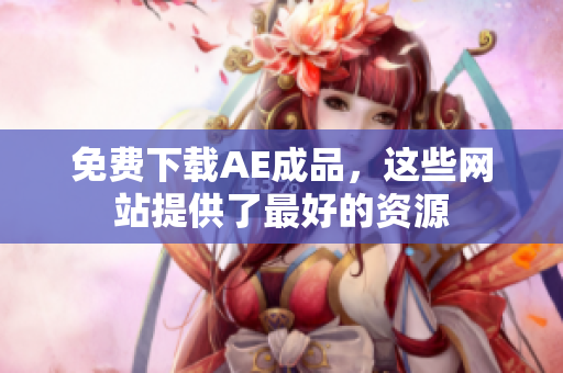 免费下载AE成品，这些网站提供了最好的资源