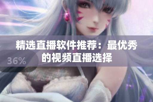 精选直播软件推荐：最优秀的视频直播选择