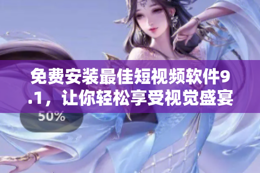 免费安装最佳短视频软件9.1，让你轻松享受视觉盛宴