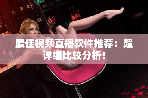 最佳视频直播软件推荐：超详细比较分析！