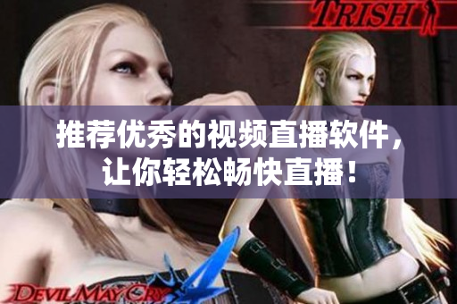 推荐优秀的视频直播软件，让你轻松畅快直播！
