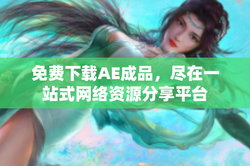 免费下载AE成品，尽在一站式网络资源分享平台