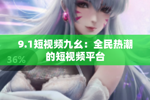 9.1短视频九幺：全民热潮的短视频平台