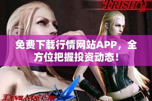 免费下载行情网站APP，全方位把握投资动态！