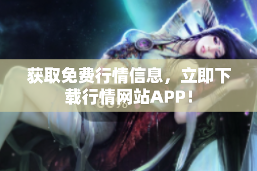 获取免费行情信息，立即下载行情网站APP！