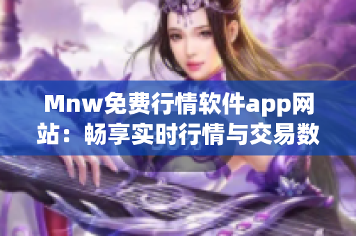Mnw免费行情软件app网站：畅享实时行情与交易数据