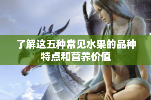 了解这五种常见水果的品种特点和营养价值